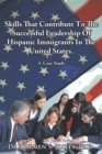 Image for Skills That Contribute to the Successful Leadership of Hispanic Immigrants in the United States: A Case Study