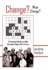 Image for Change? What Change? : A Practical Guide to Help Everyone Cope with Change