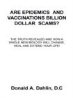 Image for Are Epidemics and Vaccinations Billion Dollar Scams?: The Truth Revealed and How a Whole New Biology Will Change, Heal and Extend Your Life!