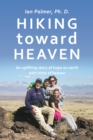 Image for Hiking Toward Heaven: An Uplifting Story of Hope on Earth with Hints of Heaven