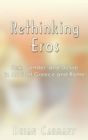Image for Rethinking Eros: Sex, Gender, and Desire in Ancient Greece and Rome