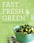Image for Fast, fresh, and green: more than 90 delicious recipes for veggie lovers