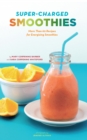 Image for Super-charged smoothies: more than 60 recipes for energising smoothies