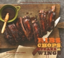 Image for Ribs, chops, steaks, wings: irresistible recipes for the grill, stovetop, and oven