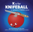 Image for K is for knifeball  : an alphabet of terrible advice