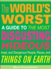 Image for The world&#39;s worst: a guide to the most disgusting, hideous, inept, and dangerous people, places, and things on earth