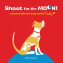 Image for Shoot for the moon!: lessons on life from a dog named Rudy