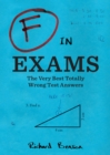 Image for F in Exams: The Very Best Totally Wrong Test Answers