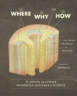 Image for The where, the why, and the how  : 75 artists illustrate wondrous mysteries of science