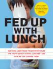 Image for Fed Up with Lunch: The School Lunch Project: How One Anonymous Teacher Revealed the Truth About School Lunches - And How We Can Change Them!