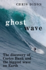 Image for Ghost wave: the discovery of Cortes Bank and the biggest wave on Earth