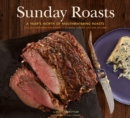 Image for Sunday Roasts: A Year&#39;s Worth of Mouthwatering Roasts, from Old-Fashioned Pot Roasts to Glorious Turkeys, and Legs of Lamb
