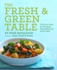 Image for The fresh and green table: delicious ideas for bringing vegetables into every meal