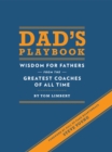 Image for Dad&#39;s playbook: wisdom for fathers from the greatest coaches of all time