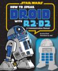 Image for How to Speak Droid with R2-D2 : A Communication Manual