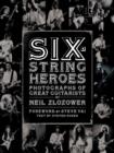 Image for Six-string heroes: photographs of great guitarists