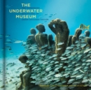 Image for The underwater museum  : the submerged sculptures of Jason deCaires Taylor