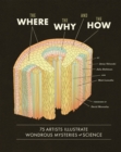 Image for The where, the why, and the how: 75 artists illustrate wondrous mysteries of science
