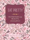 Image for Eat pretty  : nutrition for beauty, inside and out