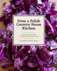 Image for From a Polish Country House Kitchen: 90 Recipes for the Ultimate Comfort Food