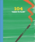 Image for 104 Things to Paint