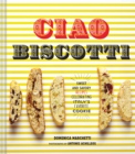 Image for Ciao biscotti  : sweet and savory recipes for Italy&#39;s favorite cookie