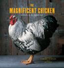 Image for The magnificent chicken: portraits of the fairest fowl