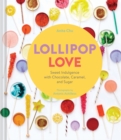 Image for Lollipop love  : sweet indulgence with chocolate, caramel, and sugar