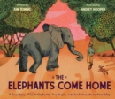 Image for The elephants come home  : a true story of seven elephants, two people, and one extraordinary friendship