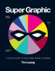 Image for Super graphic: a visual guide to the comic book universe