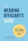 Image for The wedding officiant&#39;s guide: how to write &amp; conduct a perfect ceremony