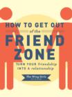 Image for How to Get Out of the Friend Zone: Turn Your Friendship into a Relationship.