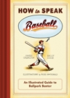 Image for How to Speak Baseball: An Illustrated Guide to Ballpark Banter