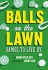 Image for Balls on the lawn: games to live by