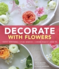Image for Decorate With Flowers: Creative Arrangements * Styling Inspiration * Container Projects * Design Tips
