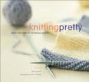 Image for Knitting pretty: simple instructions for 30 fabulous projects