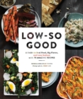 Image for Low-so good  : a guide to real food, big flavor, and less sodium with 70 amazing recipes