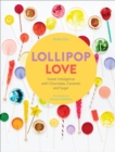 Image for Lollipop love: sweet indulgence with chocolate, caramel, and sugar