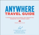 Image for Anywhere Travel Guide: 75 Prompts for Discovering the Unexpected, Wherever Your Journey Leads