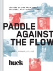 Image for Paddle against the flow  : lessons on life from doers, creators, and culture-shakers