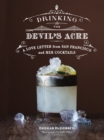 Image for Drinking the devil&#39;s acre: a love letter to San Francisco and her cocktails