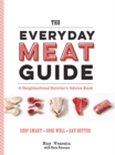 Image for The Everyday Meat Guide : A Neighborhood Butcher&#39;s Advice Book