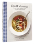Image for Small Victories: Recipes, Advice + Hundreds of Ideas for Home Cooking Triumphs