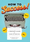 Image for How to success!  : a writer&#39;s guide to fame and fortune
