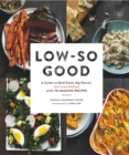 Image for Low-so good: a guide to real food, big flavor, and less sodium with 70 amazing recipes