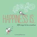 Image for Happiness Is . . . 200 Ways to Be Creative