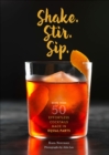 Image for Shake. Stir. Sip.: More than 50 Effortless Cocktails Made in Equal Parts