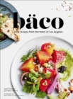 Image for Baco: vivid recipes from the heart of Los Angeles