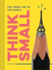 Image for Think Small : The Tiniest Art in the World