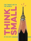 Image for Think Small: The Tiniest Art in the World